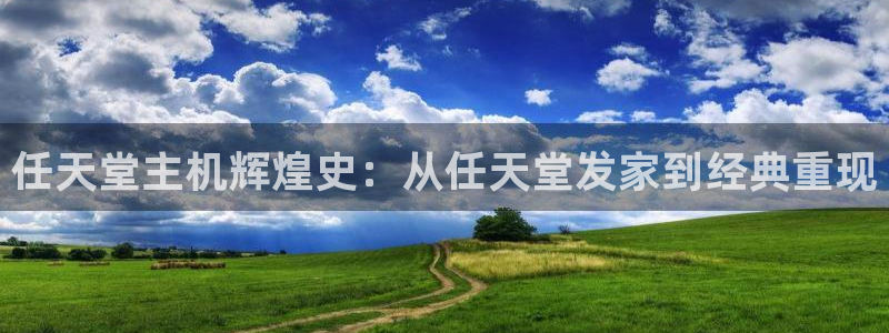完美电竞官网子教育科技(江门)有限公司：任天堂主机辉煌史：从任天堂发家到经典重现