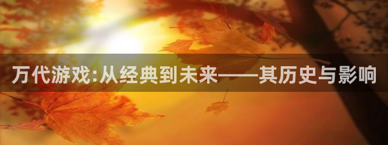 完美电竞登录注册账号是什么样的：万代游戏:从经典到未来——其历史与影响