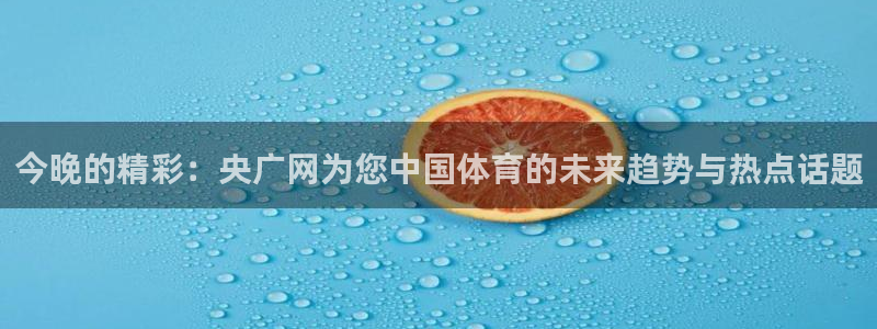 178体育直播在线nba：今晚的精彩：央广网为您中国体育的未来趋势与热点话题