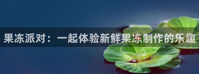 178足球赛事免费直播：果冻派对：一起体验新鲜果冻制作的乐趣