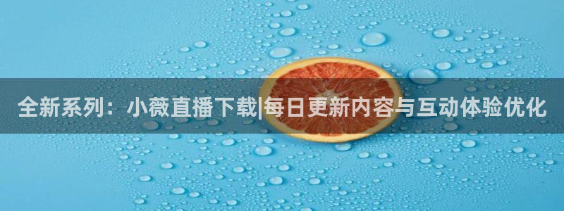 nba直播178主播笑笑：全新系列：小薇直播下载|每日更新内容与互动体验优化